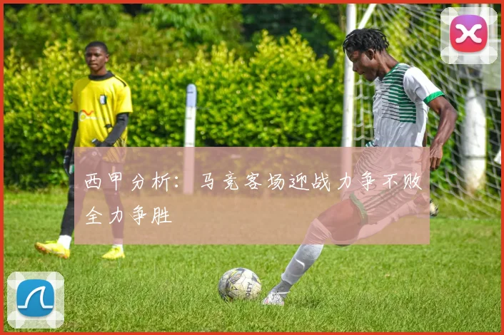 西甲分析：马竞客场迎战力争不败全力争胜